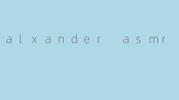 alxander asmr